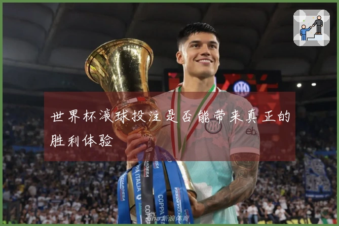 世界杯滚球投注是否能带来真正的胜利体验