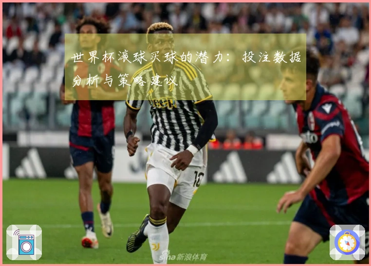 世界杯滚球买球的潜力：投注数据分析与策略建议